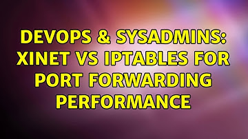 DevOps & SysAdmins: xinet vs iptables for port forwarding performance (4 Solutions!!)