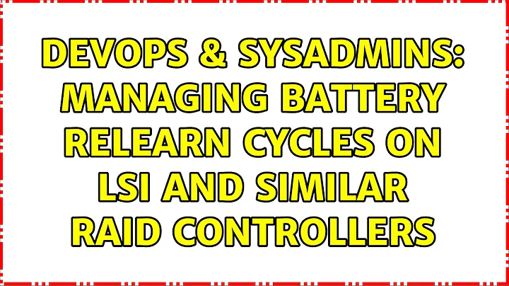 DevOps & SysAdmins: Managing battery relearn cycles on LSI and similar RAID controllers