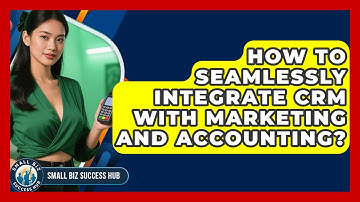 How To Seamlessly Integrate CRM With Marketing And Accounting? - Small Biz Success Hub