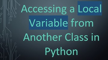 Accessing a Local Variable from Another Class in Python