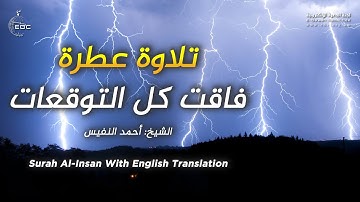 Surah Al-Insan. تلاوة عطرة للقارئ أحمد النفيس راحة نفسية ❤️ سورة الإنسان 🎧 تخطف القلوب لعالم أخر