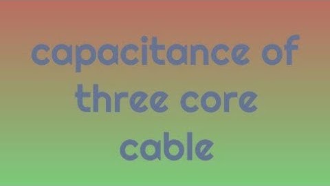 Capacitance of three core cable