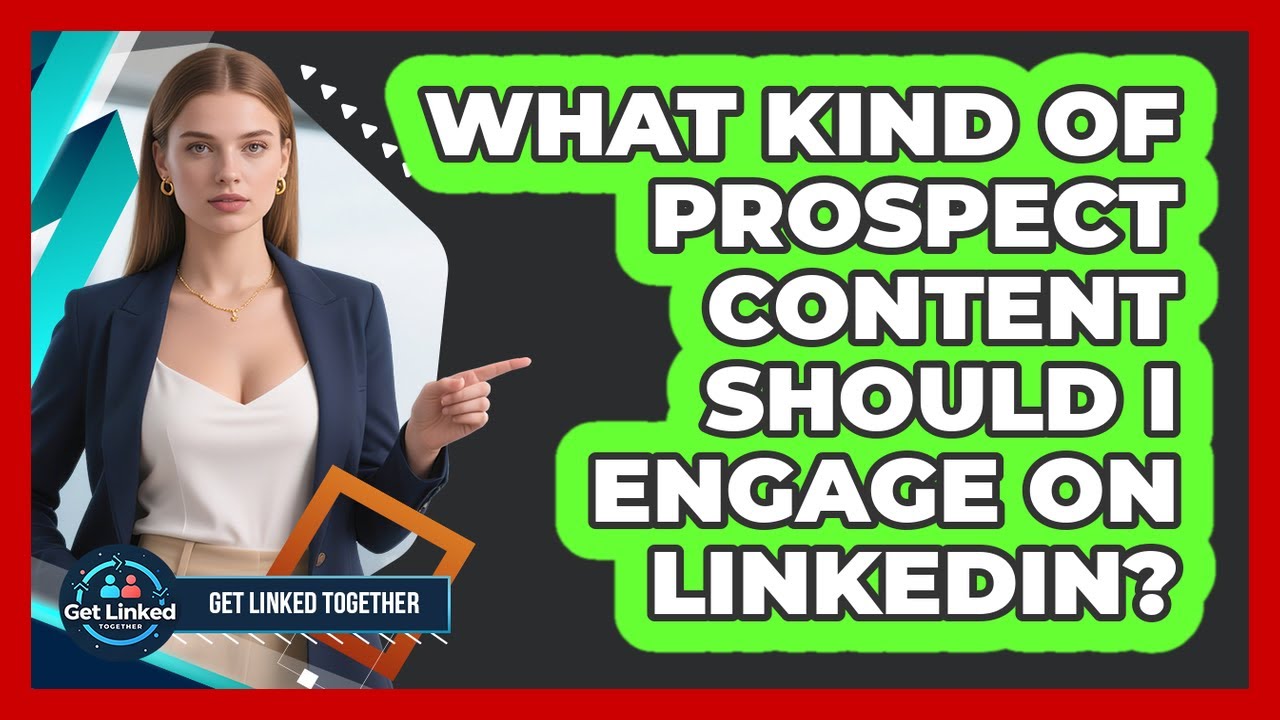 What Kind Of Prospect Content Should I Engage On LinkedIn?
