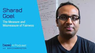The Measure and Mismeasure of Fairness with Sharad Goel - #363