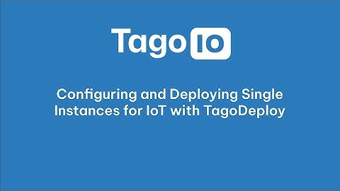 Configuring and Deploying Single Instances for IoT with TagoDeploy