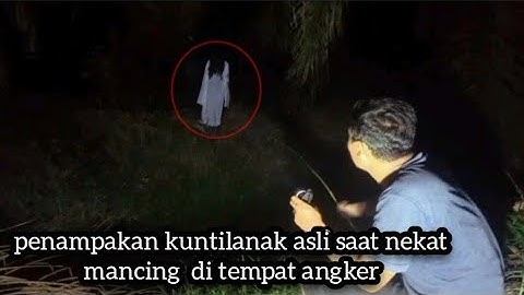 penampakan kuntilanak asli saat nekat  mancing  di tempat angker