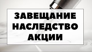 КАК СОСТАВИТЬ ЗАВЕЩАНИЕ НА АКЦИИ. Как акции переходят по наследству и завещанию?