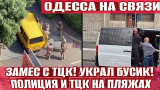 Одесса 22.08 ВОТ ЭТО ДА! ЗАМЕС С ТЦК! УГНАЛ БУСИК ТЦК! ПОЛИЦИЯ НА ПЛЯЖАХ!