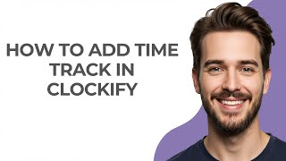 How to Add Time Track In Clockify - UPDATED!
