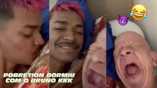 POBRETION DORMIU COM O BRUNO DIFERENTE 😂😈