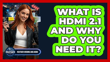What Is HDMI 2.1 And Why Do You Need It? - NextGen Viewing and Audio