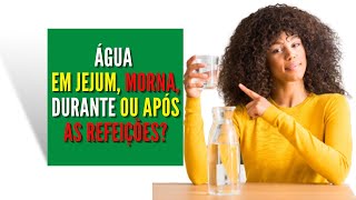 QUAL A MANEIRA CORRETA DE BEBER ÁGUA E BENEFÍCIOS - MORNA, EM JEJUM, DURANTE OU APÓS AS REFEIÇÕES?