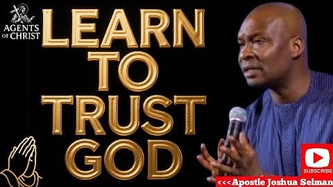 LEARN TO TRUST THE LORD WITH ALL YOUR LIFE ; AND GET READY FOR A LIFTING - APOSTLE JOSHUA SELMAN