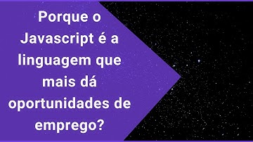 Porque o Javascript é a linguagem de programação que mais dá oportunidades de emprego?