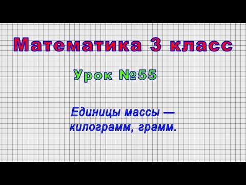 Математика 3 класс (Урок№55 - Единицы массы — килограмм, грамм.)