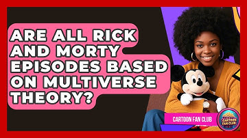 Are All Rick And Morty Episodes Based On Multiverse Theory? - Cartoon Fan Club