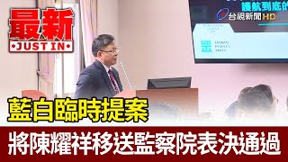 藍白臨時提案 將陳耀祥移送監察院表決通過【最新快訊】