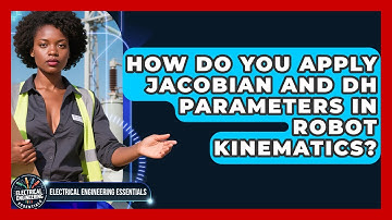 How Do You Apply Jacobian And DH Parameters In Robot Kinematics? - Electrical Engineering Essentials