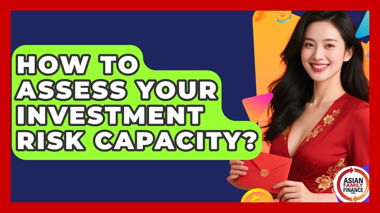 How To Assess Your Investment Risk Capacity? - Asian Family Finance Pro