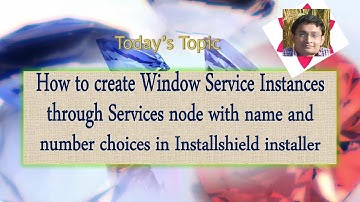 Day 43 : How to create Custom Window Service Instances by user inputs in Installshield installer