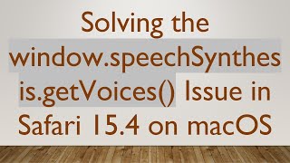 Solving the window.speechSynthesis.getVoices() Issue in Safari 15.4 on macOS