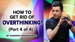 How to get rid of Overthinking? By Sandeep Maheshwari (Part 4 of 4) How to get rid of Overthinking? By Sandeep Maheshwari (Part 4 of 4)