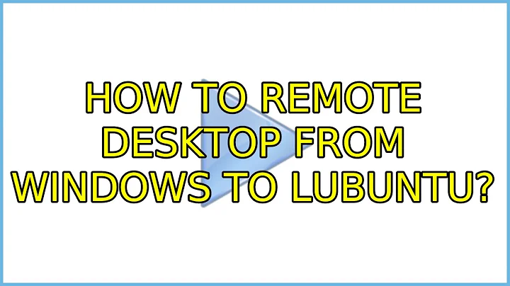 Ubuntu: How to Remote Desktop from Windows to Lubuntu?