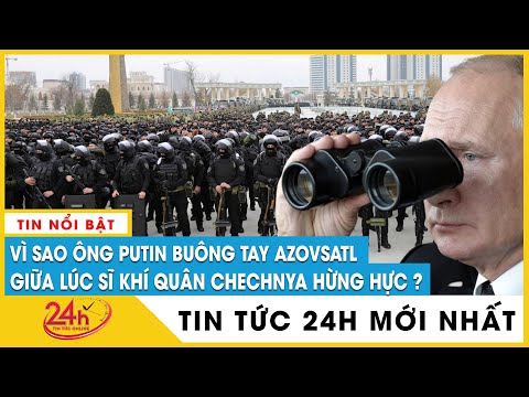 Vì sao ông Putin buông tay Azovstal giữa lúc sĩ khí Chechnya hừng hực? | Tình hình Nga Ukraine mới