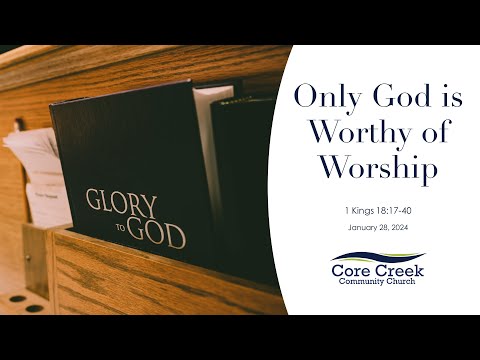 Only God is Worthy of Worship - 1 Kings 18:17-40