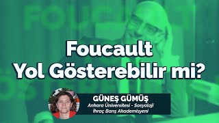 Foucault Yol Gösterebilir Mi? Güneş Gümüş Ankara Üniversitesi-Sosyoloji