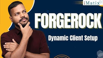 Dynamic Client Setup in ForgeRock |  ForgeRock Online Training |  ForgeRock Tutorial | iMatix