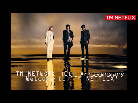 TM NETWORK 40th Anniversary「Welcome to &#39;TM NETFLIX‘」