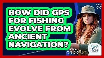 How Did GPS For Fishing Evolve From Ancient Navigation? - Chasing Big Fish