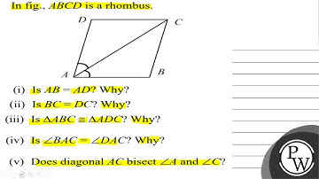 In fig., \( A B C D \) is a rhombus. (i) Is \( A B=A D \) ? Why? (i...