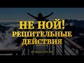 НЕ НОЙ! Решительные действия - выбор чемпионов