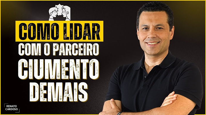 COMO LIDAR COM O PARCEIRO CIUMENTO DEMAIS