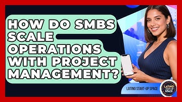 How Do SMBs Scale Operations With Project Management? - Latino Start Up Space