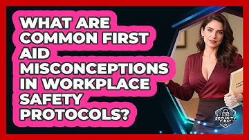 What Are Common First Aid Misconceptions In Workplace Safety Protocols? - SecurityFirstCorp.com