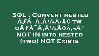 SQL : Convert nested ÃƒÂ¯Ã‚Â¼Ã‹â€ twoÃƒÂ¯Ã‚Â¼Ã¢â‚¬Â° NOT IN into nested (two) NOT Exists