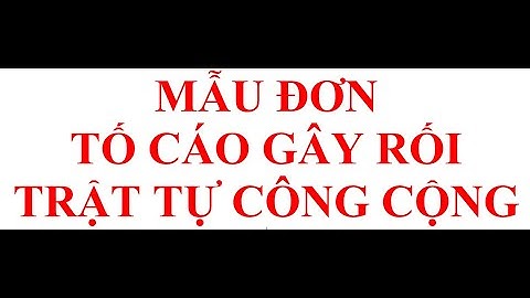 LÀM ĐƠN TỐ CÁO GÂY RỐI TRẬT TỰ CÔNG CỘNG CHI TIẾT NHẤT