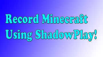 How to record Minecraft With ShadowPlay Best Way to Record Minecraft!