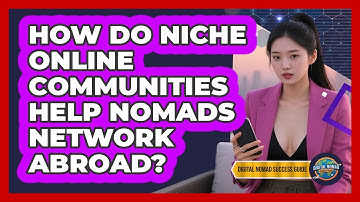 How Do Niche Online Communities Help Nomads Network Abroad? - Digital Nomad Success Guide