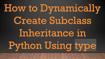 How to Dynamically Create Subclass Inheritance in Python Using type