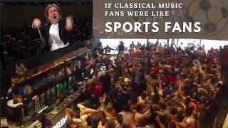 If Classical Music Fans Were Like Sports Fans