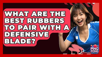 What Are The Best Rubbers To Pair With A Defensive Blade? - Ping Pong Prodigy