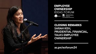 Employee Ownership Ideas Forum: Closing Remarks — Sarah Keh, Prudential