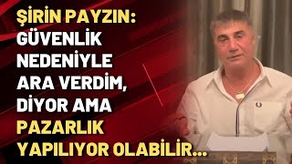 Şirin Payzın: Güvenlik nedeniyle ara verdim, diyor ama pazarlık yapılıyor olabilir...