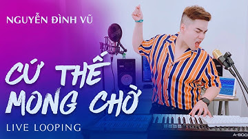 CỨ THẾ MONG CHỜ | NGUYỄN ĐÌNH VŨ | LIVE LOOPING