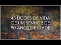 45 Lições de Vida de Um Senhor de 90 Anos de Idade