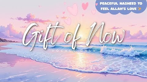 The Gift of Now 🌿 | Peaceful Islamic Vocals Only Nasheed for Gratitude & Calm